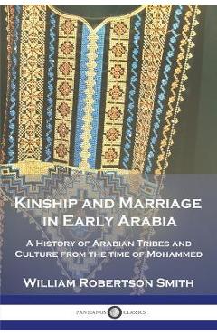 Coperta cărții 'Kinship and Marriage in Early Arabia: A History of Arabian Tribes and Culture from the time of Mohammed - William'