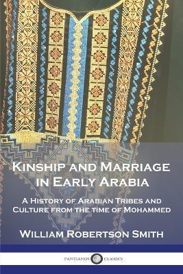 Kinship and Marriage in Early Arabia: A History of Arabian Tribes and Culture from the time of Mohammed - William Robertson Smith