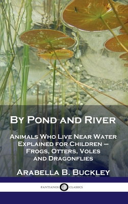 Coperta cărții 'By Pond and River: Animals Who Live Near Water Explained for Children - Frogs, Otters, Voles and Dragonflies - Arabella'