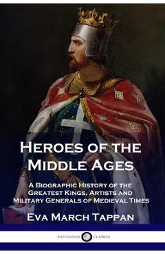 Coperta cărții 'Heroes of the Middle Ages: A Biographic History of the Greatest Kings, Artists and Military Generals of Medieval Times'