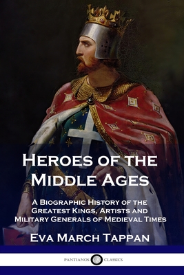 Coperta cărții 'Heroes of the Middle Ages: A Biographic History of the Greatest Kings, Artists and Military Generals of Medieval Times'