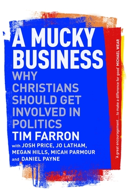 A Mucky Business: Why Christians Should Get Involved in Politics - Tim Farron