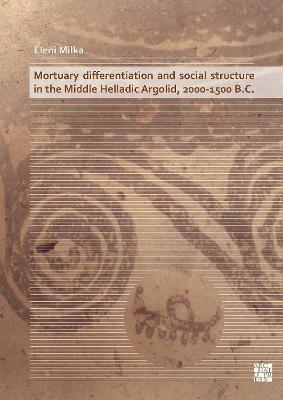 Mortuary Differentiation and Social Structure in the Middle Helladic Argolid, 2000-1500 B.C. - Eleni Milka