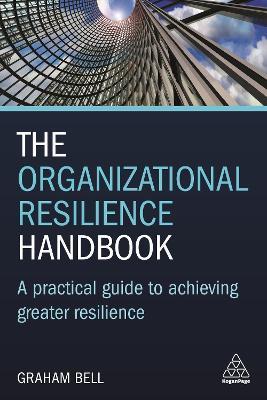 The Organizational Resilience Handbook: A Practical Guide to Achieving Greater Resilience - Graham Bell