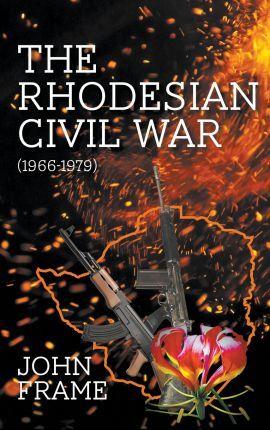 The Rhodesian Civil War (1966-1979) - John Frame