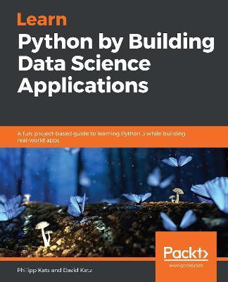 Learn Python by Building Data Science Applications - Philipp Kats