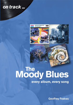 The Moody Blues: Every Album, Every Song - Geoffrey Feakes