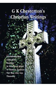 Coperta cărții 'G K Chesterton's Christian Writings (Unabridged): Everlasting Man, Orthodoxy, Heretics, St Francis of Assisi, St.'