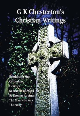 Coperta cărții 'G K Chesterton's Christian Writings (Unabridged): Everlasting Man, Orthodoxy, Heretics, St Francis of Assisi, St.'