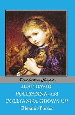 Just David AND Pollyanna AND Pollyanna Grows Up - Eleanor Porter