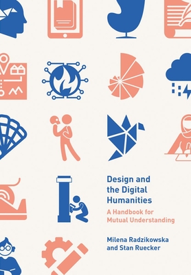 Design and the Digital Humanities: A Handbook for Mutual Understanding - Milena Radzikowska