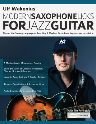 Ulf Wakenius: Master the Soloing Language of Post-Bop & Modern Saxophone Legends on Jazz Guitar - Ulf Wakenius