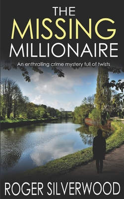 THE MISSING MILLIONAIRE an enthralling crime mystery full of twists - Roger Silverwood