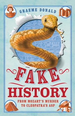 Fake History: From Mozart's Murder to Cleopatra's ASP - Graeme Donald