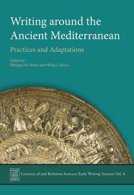Writing Around the Ancient Mediterranean: Practices and Adaptations - Philippa M. Steele