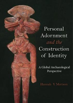 Personal Adornment and the Construction of Identity: A Global Archaeological Perspective - Hannah V. Mattson