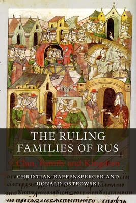 The Ruling Families of Rus: Clan, Family and Kingdom - Christian Raffensperger