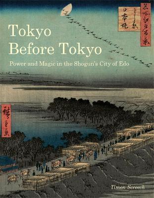 Tokyo Before Tokyo: Power and Magic in the Shogun's City of EDO - Timon Screech
