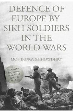 Coperta cărții 'Defence of Europe by Sikh Soldiers in the World Wars - Mohindra S. Chowdhry'