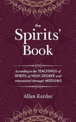 The Spirits' Book: Containing the principles of spiritist doctrine on the immortality of the soul, the nature of spirits and their relati - Allan Kardec