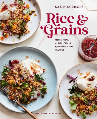 Rice & Grains: More Than 70 Delicious and Nourishing Recipes - Kathy Kordalis