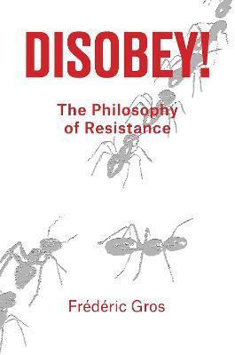 Disobey: A Philosophy of Resistance - Frederic Gros