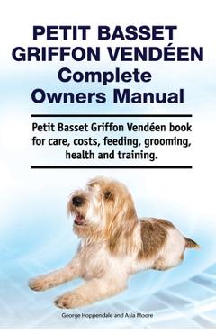 Poza produsului Petit Basset Griffon Vendeen Complete Owners Manual. Petit Basset Griffon Vendeen book for care, costs, feeding, grooming, health and training. - Asia Moore