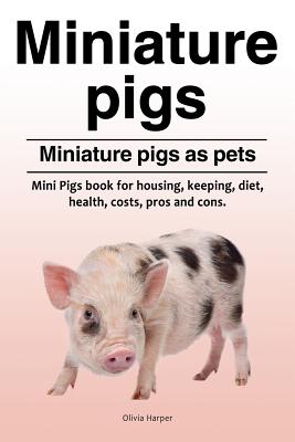 Coperta cărții 'Miniature pigs. Miniature pigs as pets. Mini Pigs book for housing, keeping, diet, health, costs, pros and cons. -'