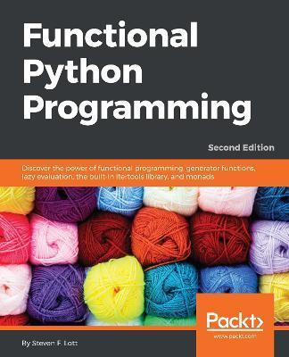 Functional Python Programming - Second Edition: Discover the power of functional programming, generator functions, lazy evaluation, the built-in itert - Steven F. Lott