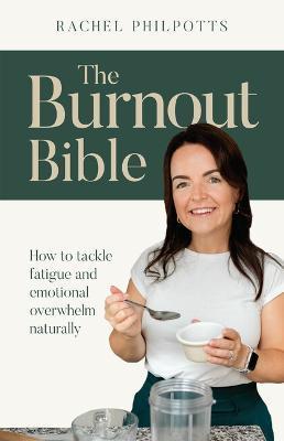 The Burnout Bible: How to Tackle Fatigue and Emotional Overwhelm Naturally - Rachel Philpotts
