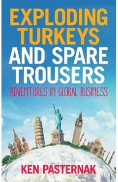 Coperta cărții 'Exploding Turkeys and Spare Trousers: Adventures in global business - Ken Pasternak'