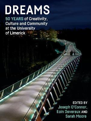 Dreams: 50 Years of Creativity, Culture and Community at the University of Limerick - Joseph O'connor