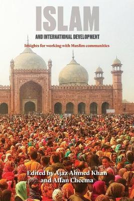 Islam and International Development: Insights for Working with Muslim Communities - Ajaz Ahmed Khan