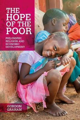 The Hope of the Poor: Philosophy, Religion and Economic Development - Gordon Graham