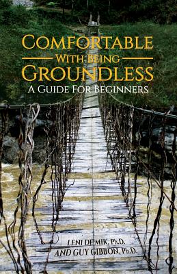 Comfortable With Being Groundless: A Guide For Beginners - Leni De Mik Ph. D.