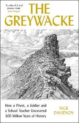 Greywacke: How a Priest, a Soldier and a School Teacher Uncovered 300 Million Years of History - Nick Davidson