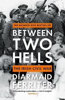 Between Two Hells: The Irish Civil War - Diarmaid Ferriter