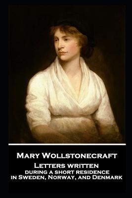 Mary Wollstonecraft - Letters written during a short residence in Sweden, Norway, and Denmark - Mary Wollstonecraft