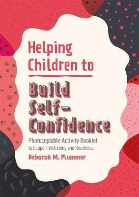 Helping Children to Build Self-Confidence: Photocopiable Activity Booklet to Support Wellbeing and Resilience - Deborah Plummer