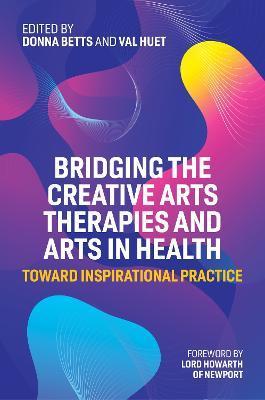 Bridging the Creative Arts Therapies and Arts in Health: Toward Inspirational Practice - Donna Betts