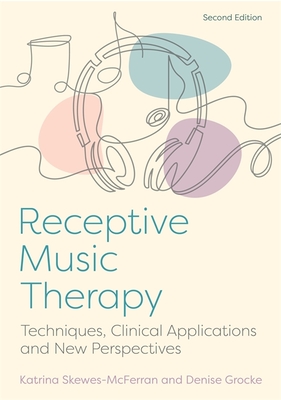 Receptive Music Therapy, 2nd Edition: Techniques, Clinical Applications and New Perspectives - Katrina Mcferran