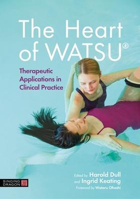 The Heart of Watsu(r): Therapeutic Applications in Clinical Practice - Ingrid Keating