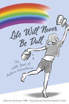 Life Will Never Be Dull: The Little Book of Autism Adventures - Deborah Brownson