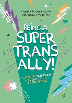 Being a Super Trans Ally!: A Creative Workbook and Journal for Young People - Phoenix Schneider