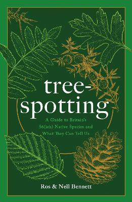 Tree-Spotting (for Everyone): A Guide to Identifying Britain's 56(ish) Native Trees - Ros Bennett