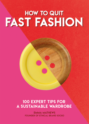 How to Quit Fast Fashion: 100 Expert Tips for a Sustainable Wardrobe - Emma Matthews