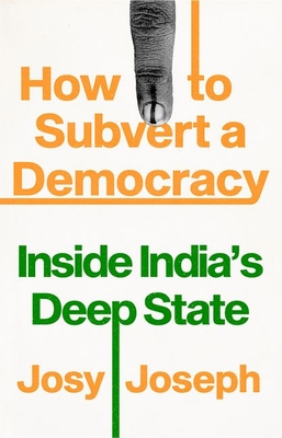 How to Subvert a Democracy: Inside India's Deep State - Josy Joseph