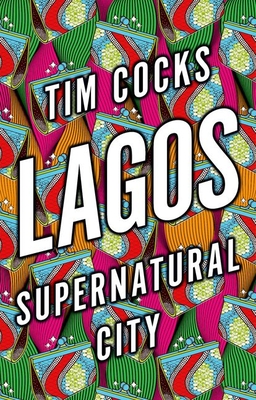 Lagos: Supernatural City - Tim Cocks