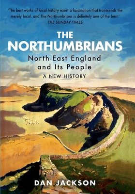The Northumbrians: North-East England and Its People -- A New History - Dan Jackson