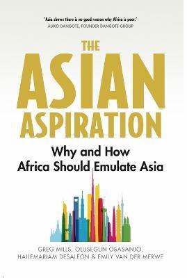 The Asian Aspiration: Why and How Africa Should Emulate Asia -- And What It Should Avoid - Mills